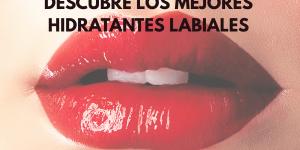Descubre los mejores hidratantes labiales para labios secos y agrietados