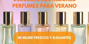 Descubre los mejores perfumes para verano de mujer frescos y elegantes