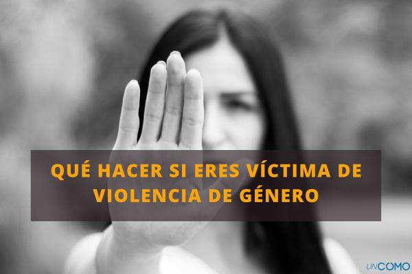 Qué hacer si eres víctima de violencia de género