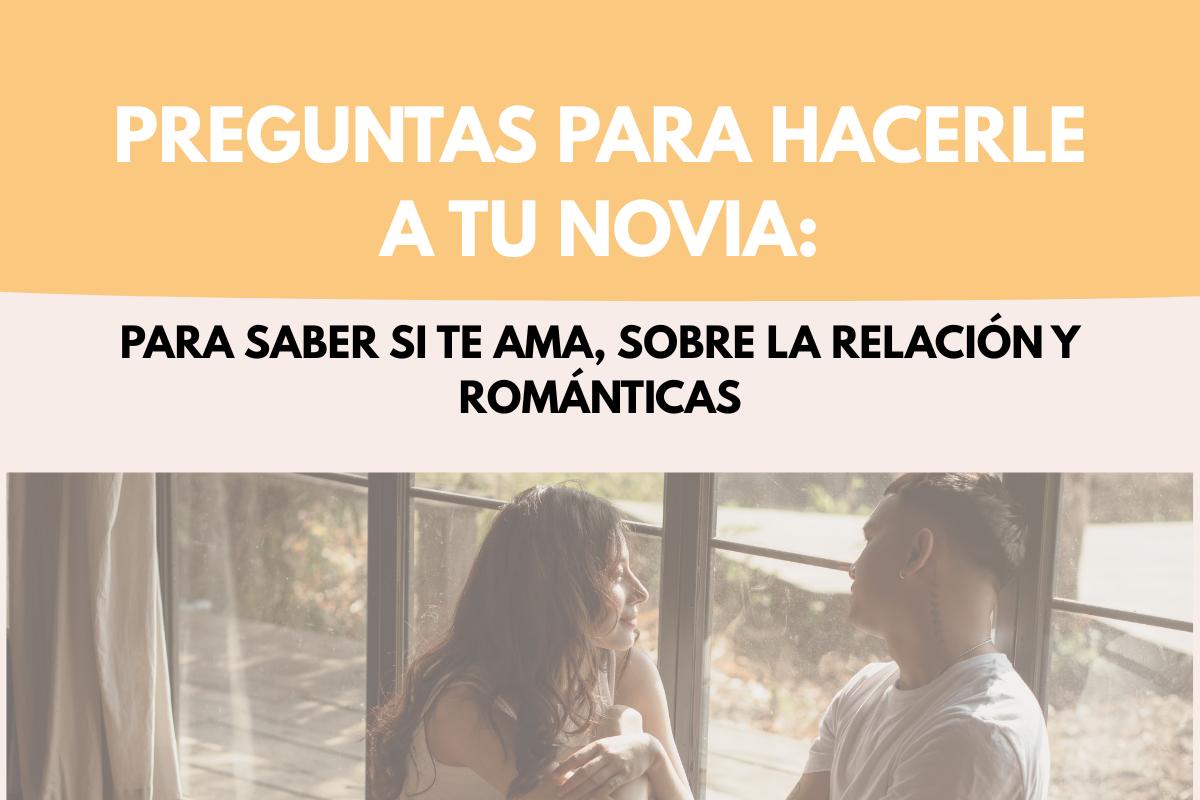 Preguntas para hacerle a tu novia: sobre la relación, para saber si te ama y románticas
