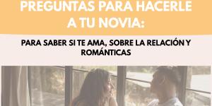 Preguntas para hacerle a tu novia: sobre la relación, para saber si te ama y románticas