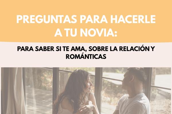 Preguntas para hacerle a tu novia: sobre la relación, para saber si te ama y románticas