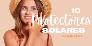 Descubre los mejores protectores solares para piel grasa sin brillos ni efecto graso