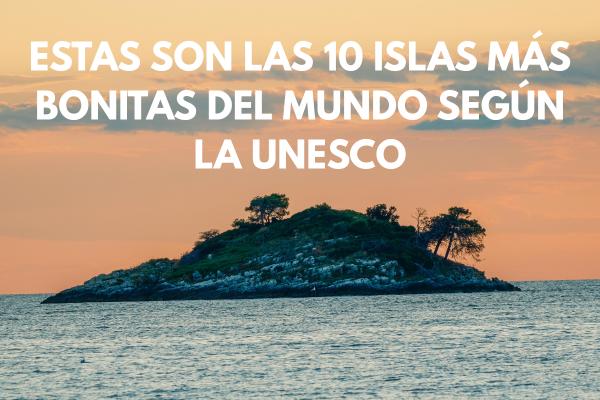 Estas son las 10 islas más bonitas del mundo según la UNESCO