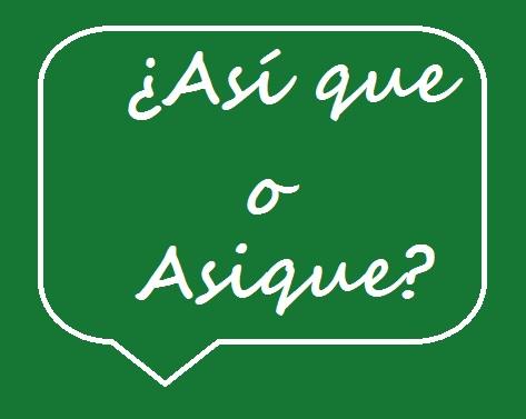 Cómo se escribe así que o asique