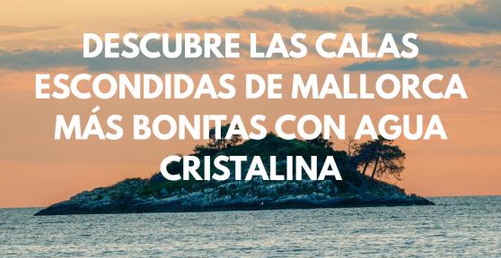 Descubre las calas escondidas de Mallorca más bonitas con agua cristalina