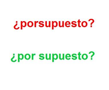 Cómo se escribe por supuesto o porsupuesto