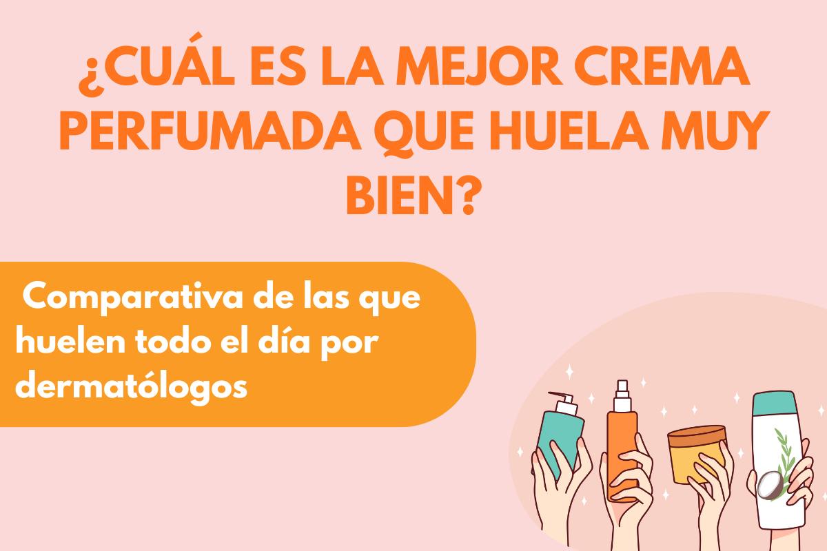 ¿Cuál es la mejor crema corporal perfumada que huela muy bien? Comparativa de las que huelen todo el día por dermatólogos
