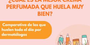 ¿Cuál es la mejor crema corporal perfumada que huela muy bien? Comparativa de las que huelen todo el día por dermatólogos