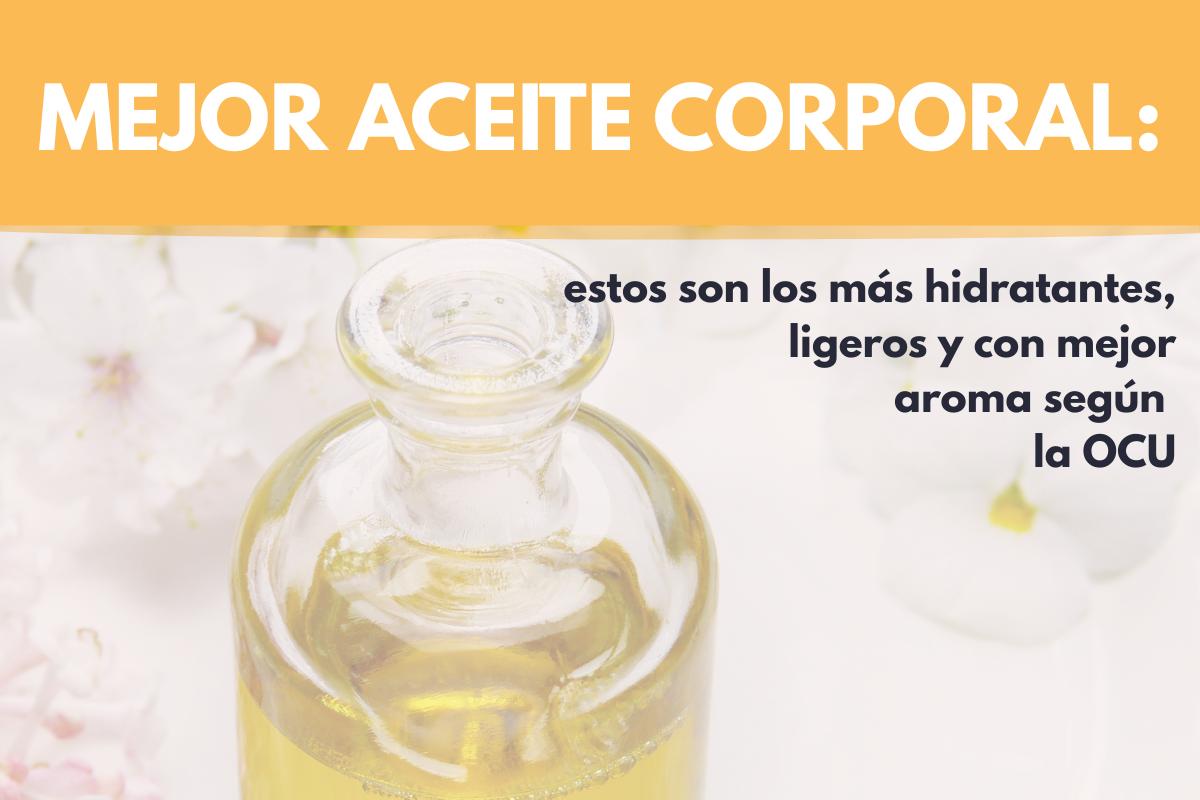 Mejor aceite corporal: estos son los más hidratantes, ligeros y con mejor aroma según la OCU