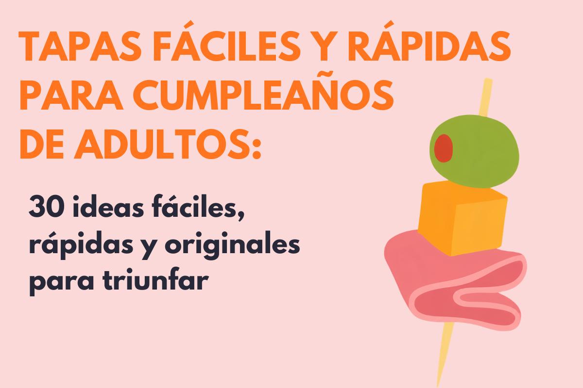 Tapas fáciles y rápidas para cumpleaños de adultos: 30 ideas fáciles, rápidas y originales para triunfar