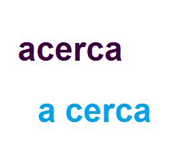 Cómo se escribe acerca o a cerca
