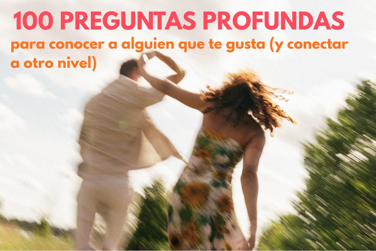 100 preguntas profundas para conocer a alguien que te gusta (y conectar a otro nivel)