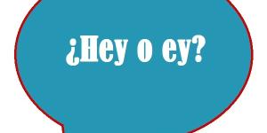 Cómo se escribe hey o ey