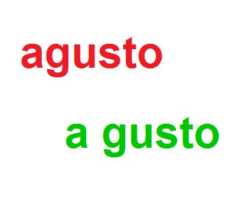 Cómo se escribe agusto o a gusto