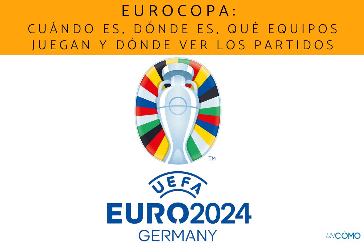 Eurocopa: cuándo es, dónde es, qué equipos juegan y dónde ver los partidos