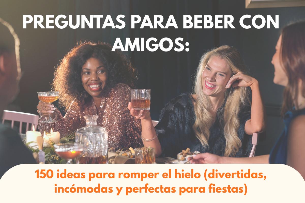 Preguntas para beber con amigos: 150 ideas para romper el hielo (divertidas, incómodas y perfectas para fiestas)