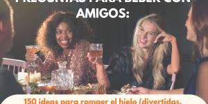 Preguntas para beber con amigos: 150 ideas para romper el hielo (divertidas, incómodas y perfectas para fiestas)